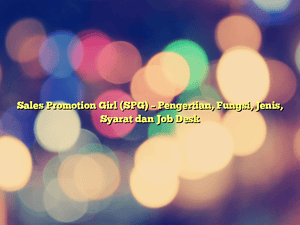 Sales Promotion Girl (SPG) – Pengertian, Fungsi, Jenis, Syarat dan Job Desk